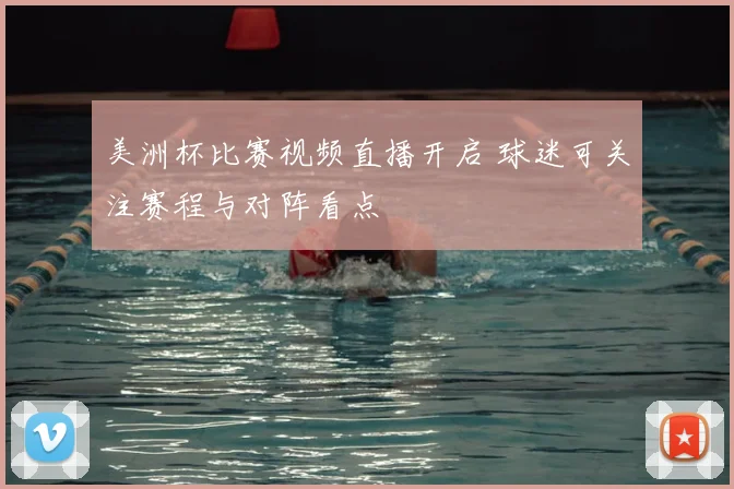 美洲杯比赛视频直播开启 球迷可关注赛程与对阵看点