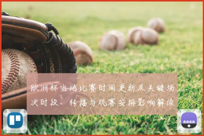 欧洲杯当地比赛时间更新及关键场次时段、转播与观赛安排影响解读