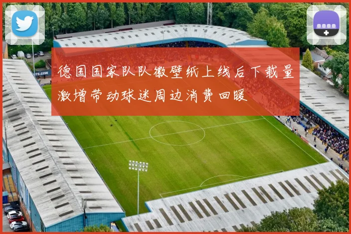 德国国家队队徽壁纸上线后下载量激增带动球迷周边消费回暖