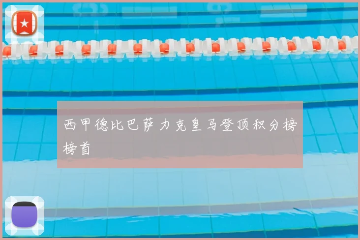 西甲德比巴萨力克皇马登顶积分榜榜首