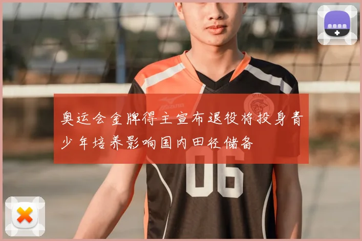 奥运会金牌得主宣布退役将投身青少年培养影响国内田径储备