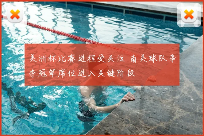 美洲杯比赛进程受关注 南美球队争夺冠军席位进入关键阶段