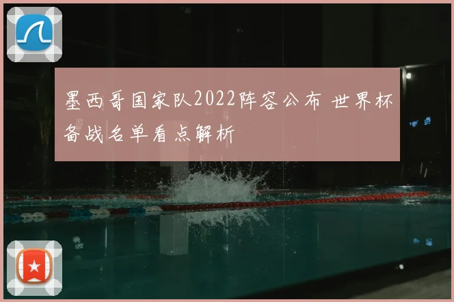 墨西哥国家队2022阵容公布 世界杯备战名单看点解析