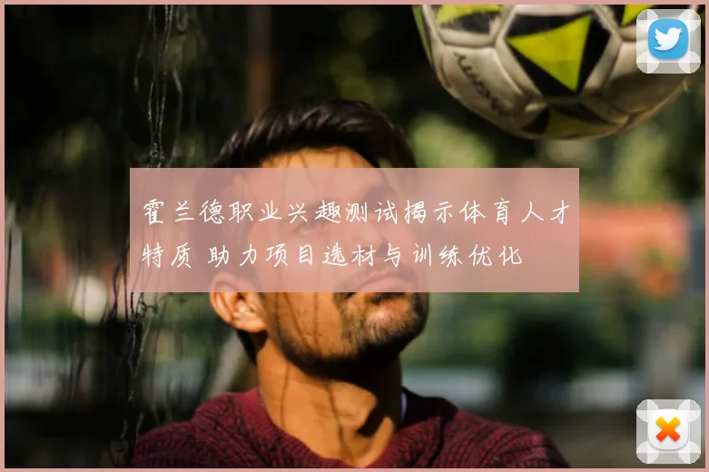 霍兰德职业兴趣测试揭示体育人才特质 助力项目选材与训练优化