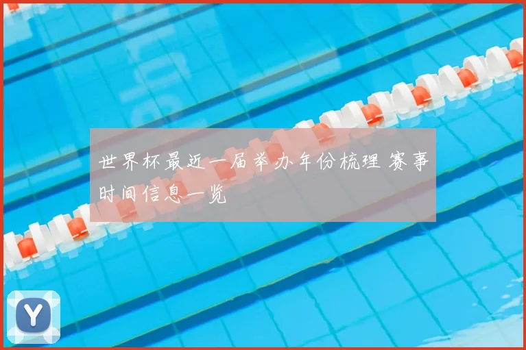 世界杯最近一届举办年份梳理 赛事时间信息一览